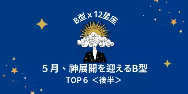 【B型×１２星座】恋が叶う予感♡５月、「恋の神展開を迎えるB型」TOP６＜後半＞