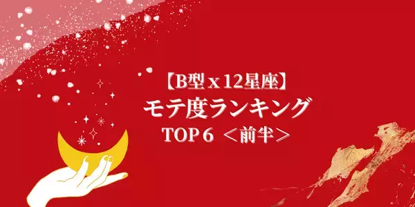 【B型×１２星座】恋の勝ち組確定！「モテ度ランキング」TOP６＜前半＞