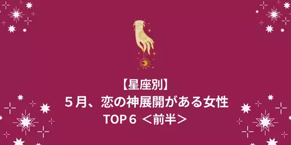 【星座別】運命の人と出会う予感！５月「恋の神展開」がある女性TOP６＜前半＞