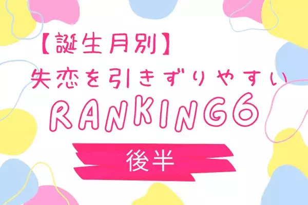 【誕生月別】ツラすぎる...。「失恋を引きずりやすい女性」TOP６＜後半＞