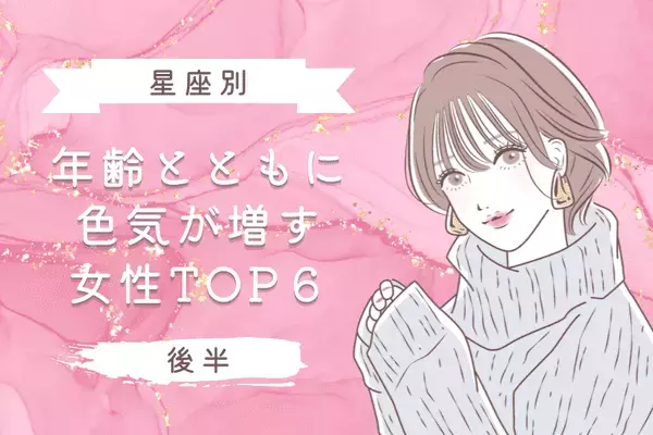 【星座別】年齢とともに色気が増す女性ランキングTOP６＜後半＞