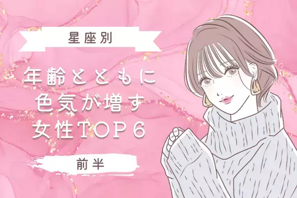 【星座別】年齢とともに色気が増す女性ランキングTOP６＜前半＞