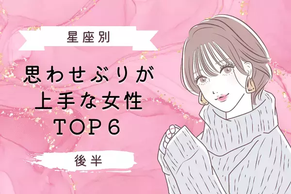 【星座別】１位モテすぎ注意報！「思わせぶりが上手な女性」TOP６＜後半＞