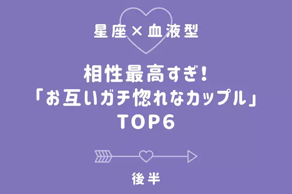 【星座x血液型】相性最高すぎ！「お互いガチ惚れなカップル」TOP６＜後半＞