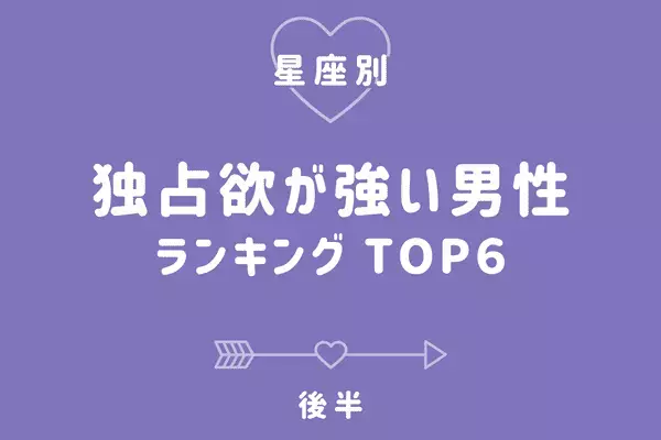 【星座×血液型】愛されたい女子必見！「独占欲が強い男性」TOP６＜後半＞