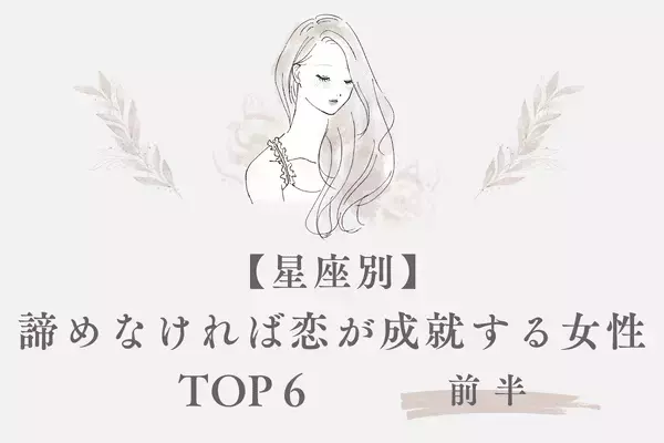 【星座別】一度フラれても「諦めなければ恋が成就する女性」TOP６＜前半＞