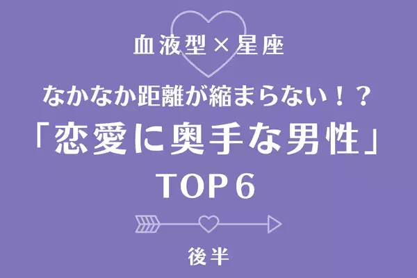 【血液型×星座】攻略が難しい...！「恋愛に奥手な男性」ランキングTOP６＜後半＞