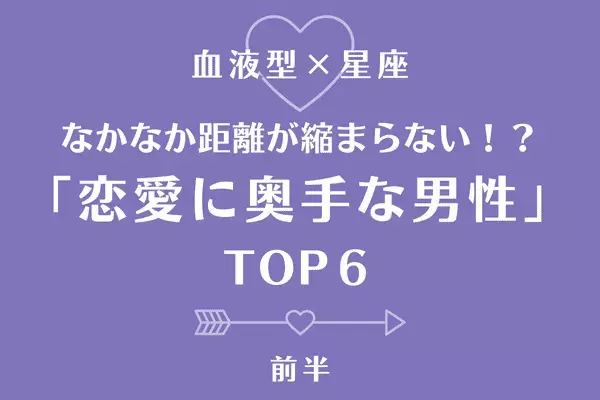 【血液型×星座】攻略が難しい...！「恋愛に奥手な男性」ランキングTOP６＜前半＞