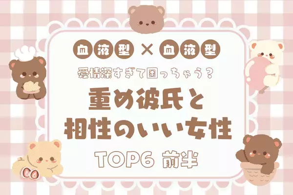 【血液型別】愛情深すぎ！？「重め彼氏と相性のいい女性」ランキングTOP６＜前半＞