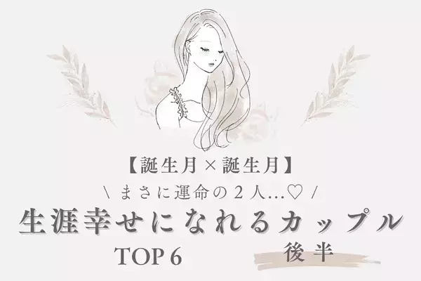 【誕生月別】まさに運命...♡「生涯幸せになれるカップル」ランキングTOP６＜後半＞