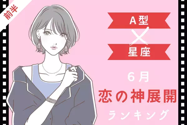 【A型×星座】６月、「恋の神展開」を迎えるA型さんTOP６＜前半＞