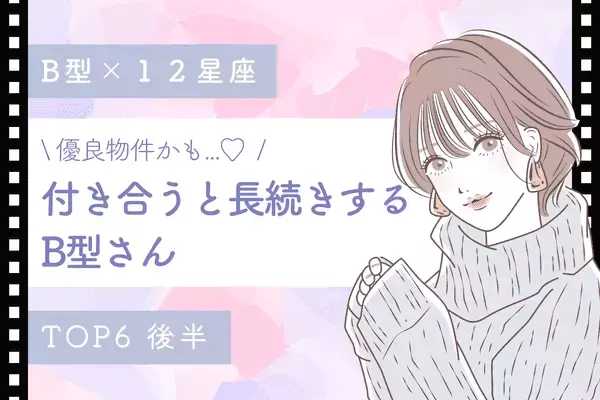 【B型×１２星座】優良物件かも♡「付き合うと長続きするB型さん」TOP５＜後半＞
