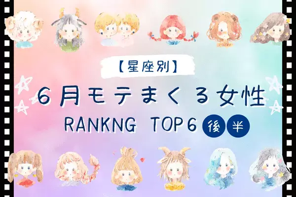 【星座別】１位は積極的なアノ星座！「６月モテまくる女性」TOP６＜後半＞