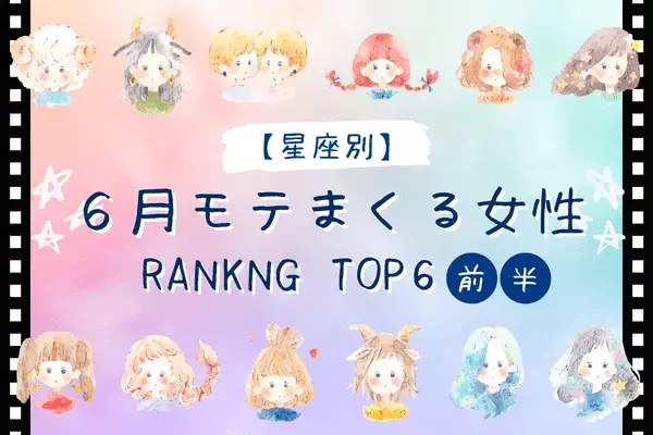 【星座別】１位は積極的なアノ星座！「６月モテまくる女性」TOP６＜前半＞