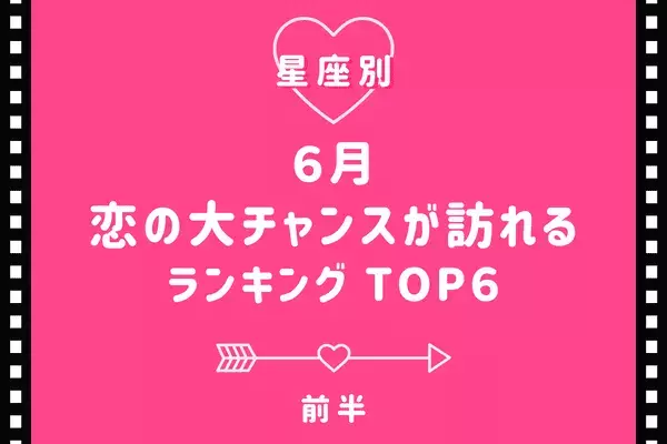 【星座別】最強のラブチャンス到来！６月、「恋の大チャンスが訪れる」TOP６＜前半＞