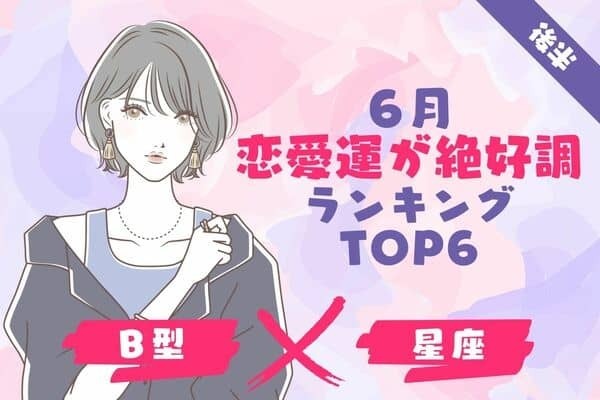 【B型×１２星座】恋の天使が味方に♡６月、「恋の神展開」を迎える星座TOP６＜後半＞