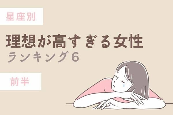 【星座別】自分が原因かも...？「理想が高すぎる女性」TOP６＜前半＞