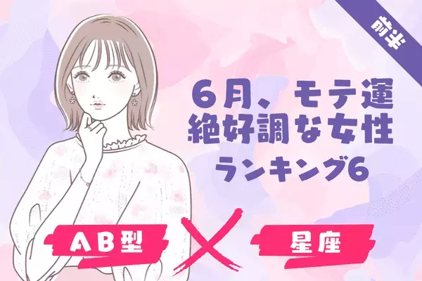 【AB型×星座】６月、モテ運絶好調な女性TOP６＜前半＞