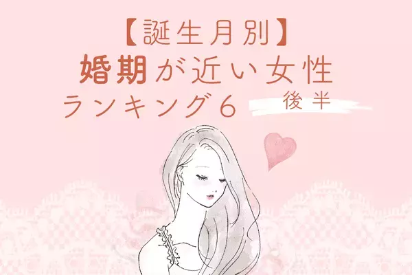 【誕生月別】ゴールイン間近！婚期が近い女性ランキングTOP６＜後半＞