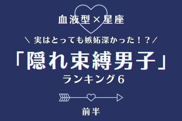 【星座x血液型】実はとっても嫉妬深い！？「隠れ束縛男子」ランキングTOP６＜前半＞
