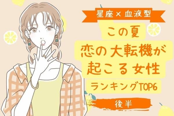 【星座×血液型】この夏、恋の大転機が起こる女性TOP６＜後半＞