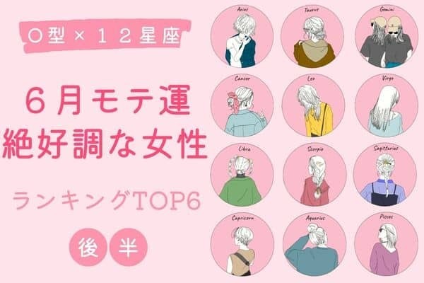 【O型×12星座】「６月、モテ運絶好調な女性♡」TOP6＜後半＞