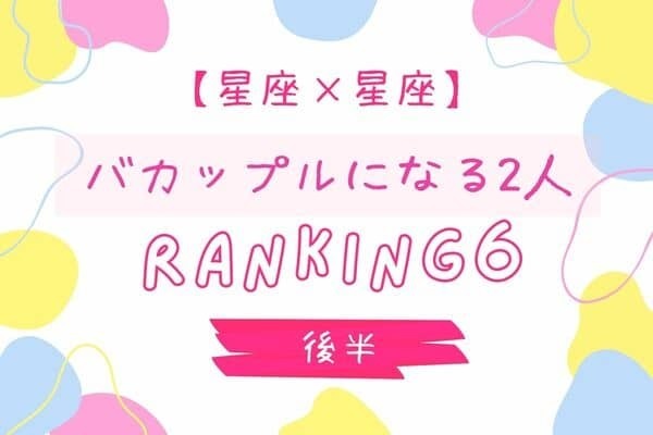 【星座×星座】要注意？「バカップルになりやすい２人」TOP６〈後半〉