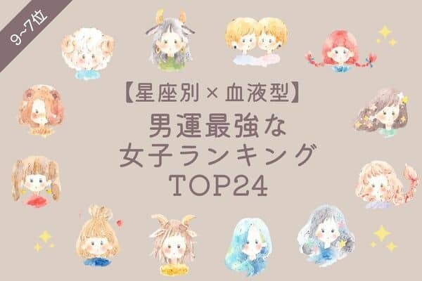 【星座別×血液型】 男運最強な女子ランキングTOP２４ ＜９位〜７位＞