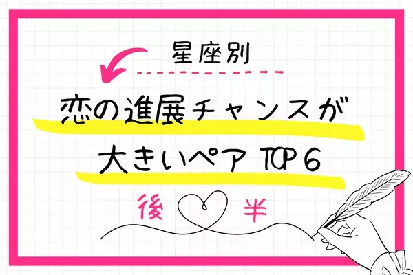 【星座別】恋のドラマが始まる予感！「恋の進展チャンス」が大きいペアTOP６＜後半＞