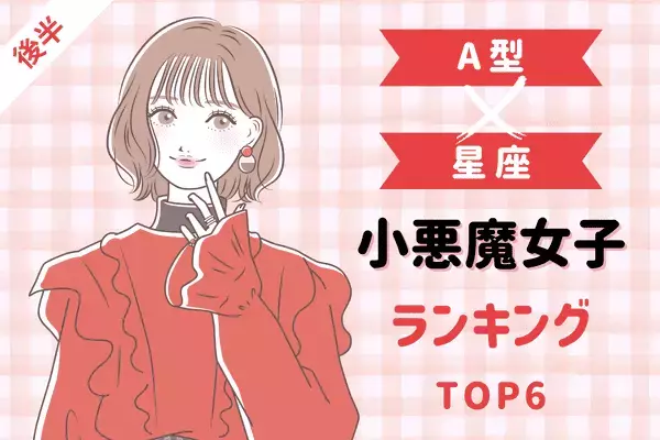 【A型x１２星座】あざといけど好き...♡「小悪魔女子」TOP６＜後半＞