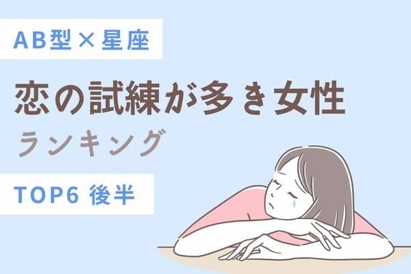 【ＡＢ型×星座】残念ですが...「恋の試練が多き女性」゙TOP６＜後半＞