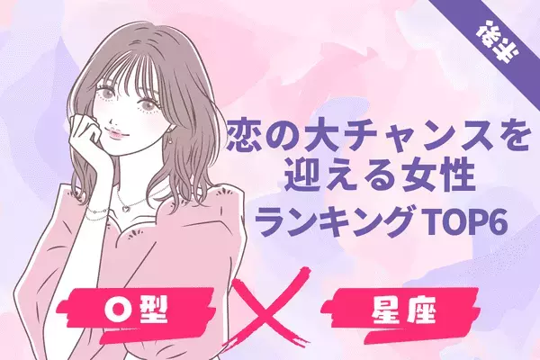 【O型x星座】１位はあの星座！？「恋の大チャンスを迎える」TOP６＜後半＞