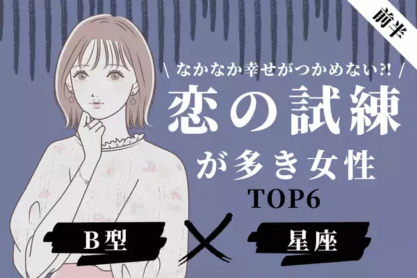 【Ｂ型×星座】１位は悪い男に要注意！？「恋の試練が多き女性」TOP６＜前半＞