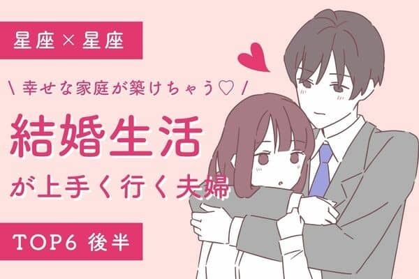 【星座別】円満な家庭が築ける♡「結婚生活が上手く行く夫婦」TOP６＜後半＞