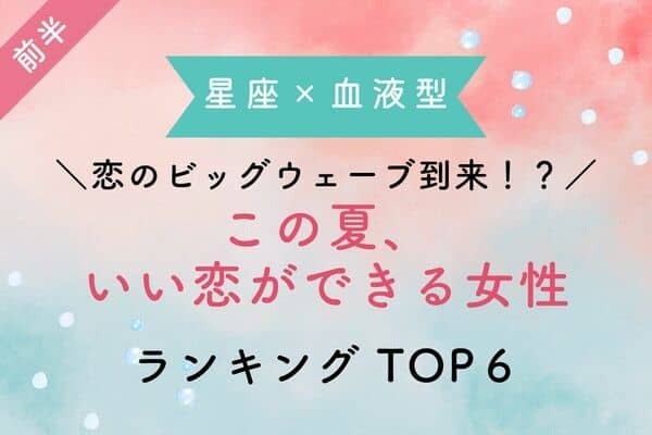 【星座×血液型】恋のビッグウェーブ♡この夏、いい恋ができる女性＜前半＞