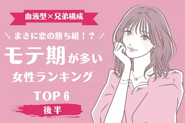 【血液型x兄弟構成】羨ましすぎっ！！！「モテ期が多い女性ランキング」TOP６＜後半＞