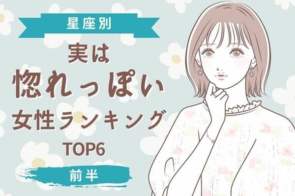 【星座別】第1位は恋多き女！？「実は惚れっぽい女性」ランキングTOP６＜前半＞