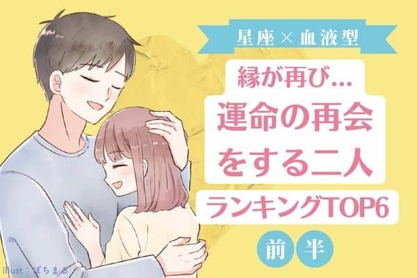 【星座x血液型】再び点火？ 近々運命の再会をする組み合わせ TOP6＜前半＞