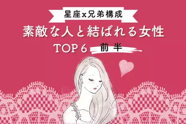 【星座×兄弟構成】幸せな恋の展開♡「ステキな人と結ばれる女性」TOP６＜前半＞