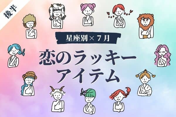 【星座別】恋愛運アップ♡７月、恋のラッキーアイテム＜後半＞