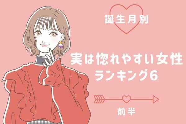 【誕生月別】恋多きオトメ♡実は惚れっぽい女性TOP６＜前半＞