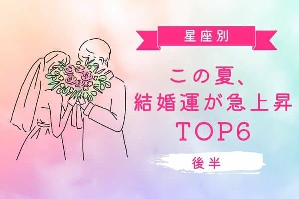 【星座別】カップル必見！この夏、結婚運が急上昇ランキングTOP６＜後半＞