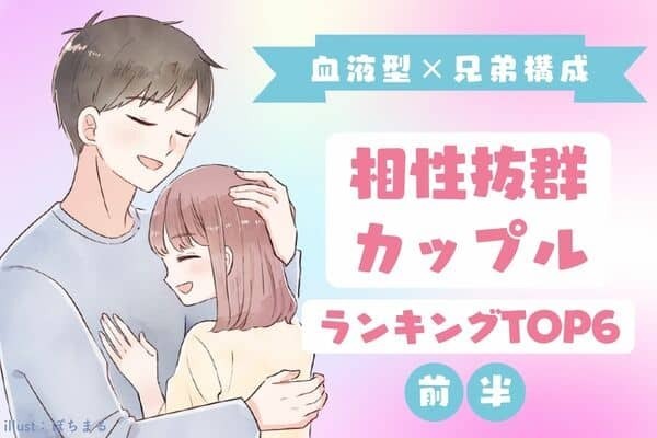【血液型×兄弟構成】「相性抜群なカップル」TOP６＜前半＞