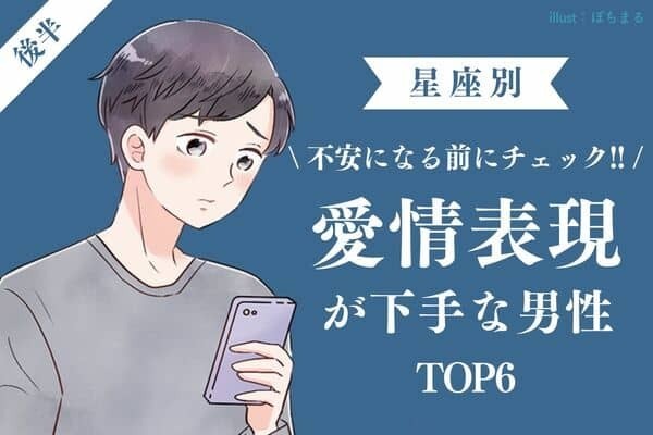 【星座×血液型別】不安にならなくても大丈夫♡「愛情表現が下手な男性」TOP６＜後半＞