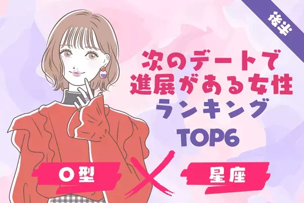 【Ｏ型×１２星座】告白間近！？「次のデートで進展がある」女性TOP６＜後半＞