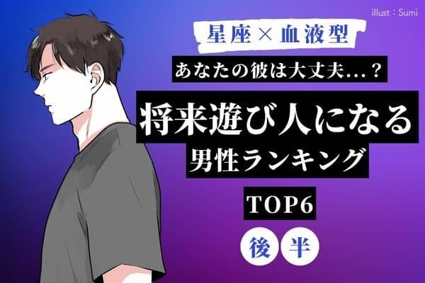 【星座×血液型】こんな彼は要注意！！「将来遊び人になる男性」＜後半＞
