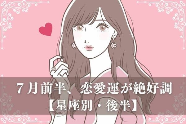【星座別】７月前半、恋愛運が絶好調な星座ランキングTOP６＜後半＞