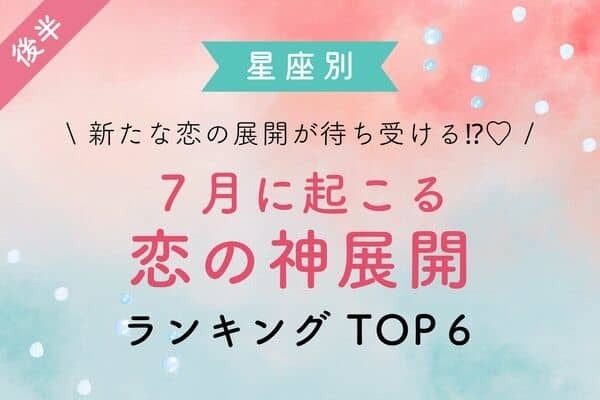 【星座別】１位は年内ゴールイン...？♡「７月に起こる恋の神展開」TOP６＜後半＞