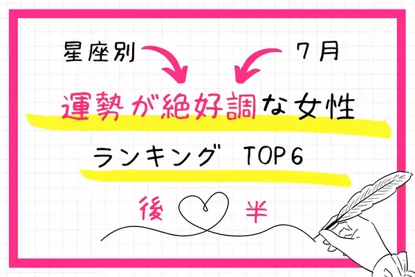 【星座別】急接近のチャンス到来！？７月、「運勢が絶好調な女性」TOP６＜後半＞