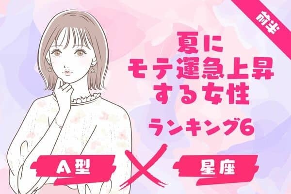 【A型×星座別】魅力が伝わる！夏に「モテ運アップの女性」TOP６＜前半＞